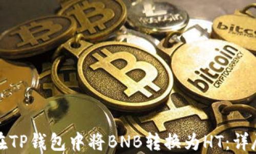 
如何在TP钱包中将BNB转换为HT：详尽指南