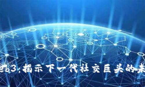 Web3：揭示下一代社交巨头的未来