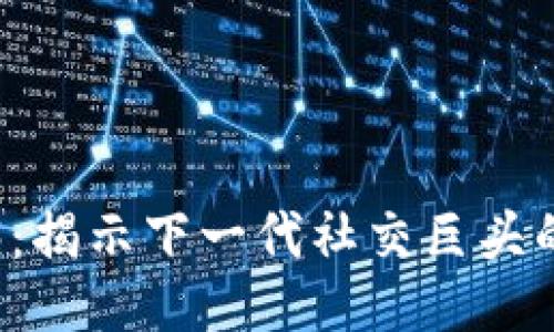 Web3：揭示下一代社交巨头的未来