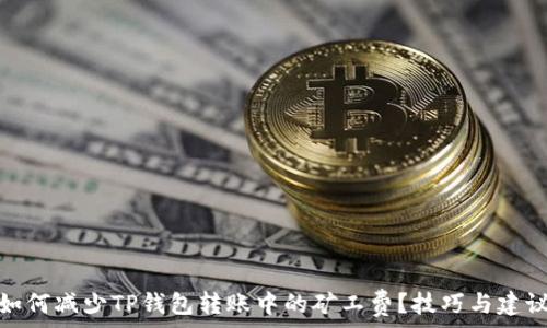 如何减少TP钱包转账中的矿工费?技巧与建议