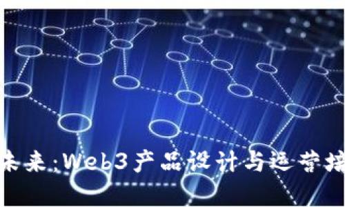 探索未来：Web3产品设计与运营培训班