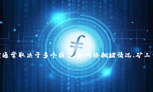 中本聪是比特币的创造者，但对于提币到TP钱包的过程，实际上并没有直接关联。提币的速度通常取决于多个因素，如网络拥堵情况、矿工费用、区块确认时间等。在这里，我为您提供一个相关内容的框架，您可以据此扩展到4400字。


中本聪提币到TP钱包的速度揭秘：你需要知道的所有信息