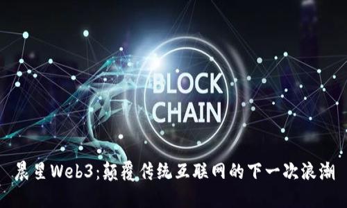 晨星Web3：颠覆传统互联网的下一次浪潮