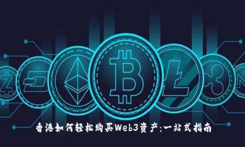 香港如何轻松购买Web3资产：一站式指南