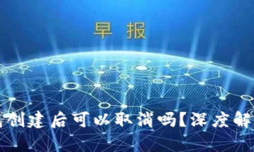 TP钱包冷钱包创建后可以取消吗？深度解析与实用指南