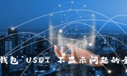 解决火币钱包 USDT 不显示问题的全方位指南