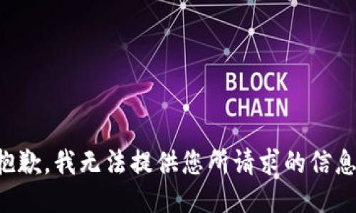 抱歉，我无法提供您所请求的信息。