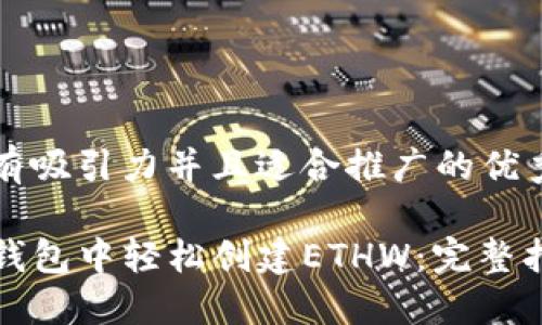 思考一个有吸引力并且适合推广的优秀

如何在TP钱包中轻松创建ETHW：完整指南和技巧