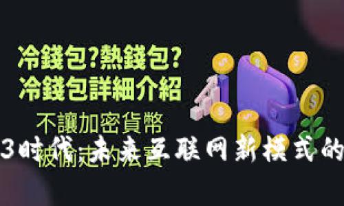 解锁Web3时代：未来互联网新模式的全面解析