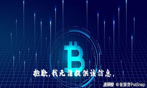 抱歉，我无法提供该信息。