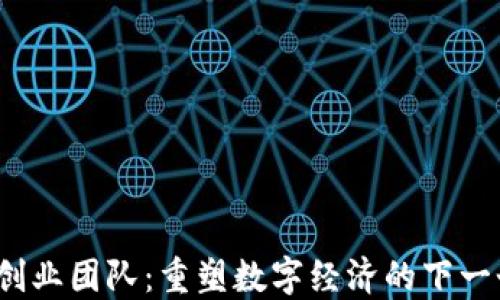 
Web3创业团队：重塑数字经济的下一个浪潮