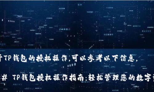 关于TP钱包的授权操作，可以参考以下信息。

### TP钱包授权操作指南：轻松管理您的数字资产