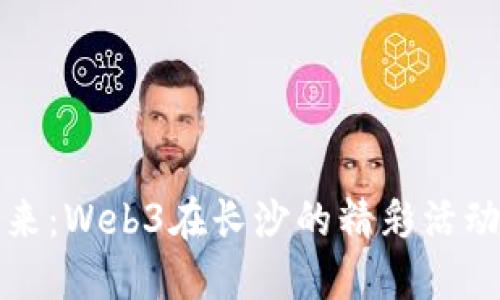 探索未来：Web3在长沙的精彩活动与应用