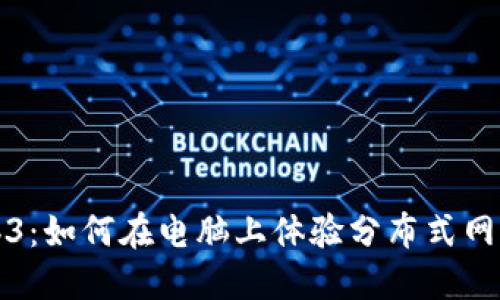 探索Web3：如何在电脑上体验分布式网络的魅力