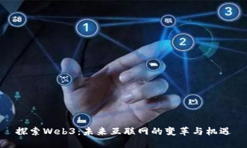 探索Web3：未来互联网的变革与机遇