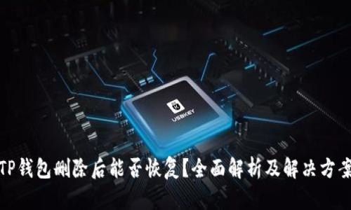 TP钱包删除后能否恢复?全面解析及解决方案