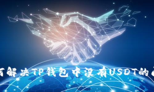 如何解决TP钱包中没有USDT的问题