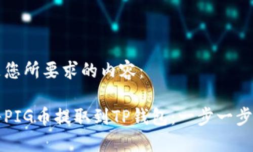 下面是您所要求的内容：

如何将PIG币提取到TP钱包：一步一步的指南