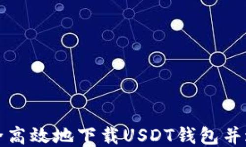 
如何安全高效地下载USDT钱包并进行管理