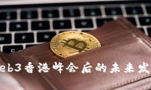 探索Web3香港峰会后的未来发展前景