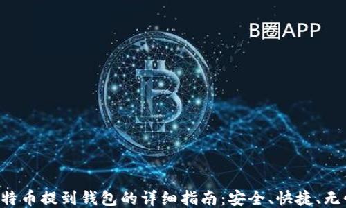 
比特币提到钱包的详细指南：安全、快捷、无忧！