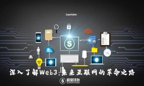 深入了解Web3：未来互联网的革命之路