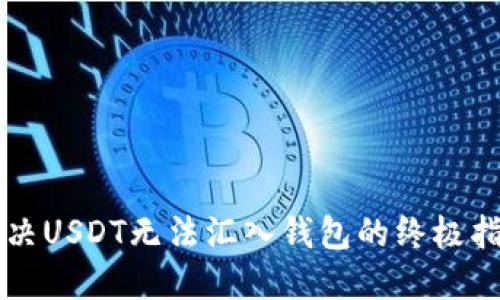 解决USDT无法汇入钱包的终极指南