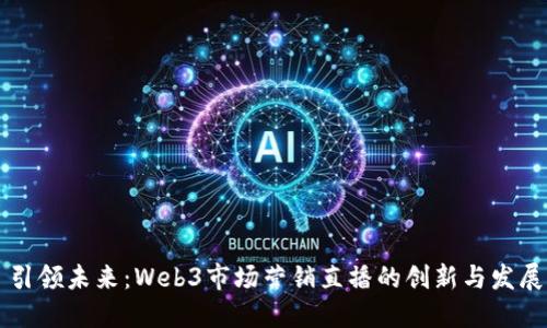 引领未来：Web3市场营销直播的创新与发展