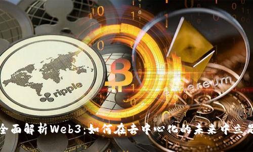 全面解析Web3：如何在去中心化的未来中立足