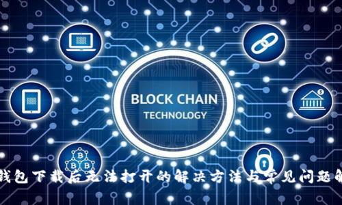 TP钱包下载后无法打开的解决方法与常见问题解析