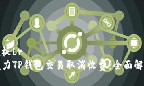 模板br
魅力TP钱包交易取消收费：全面解析