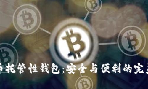 比特币托管性钱包：安全与便利的完美结合