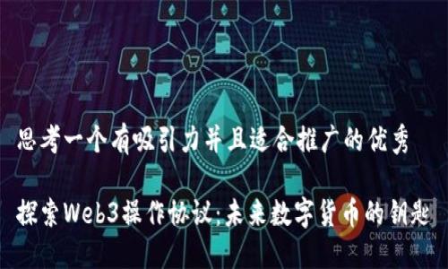 思考一个有吸引力并且适合推广的优秀

探索Web3操作协议：未来数字货币的钥匙