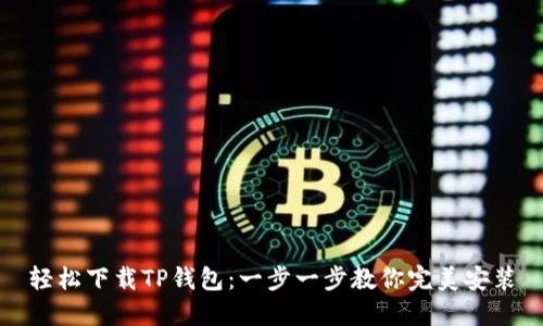 轻松下载TP钱包：一步一步教你完美安装