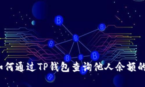 :title: 如何通过TP钱包查询他人余额的完整指南