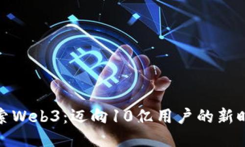 探索Web3：迈向10亿用户的新时代