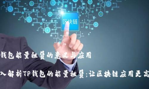 tp钱包能量租赁的意义与应用

深入解析TP钱包的能量租赁：让区块链应用更高效