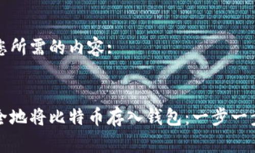 以下是您所需的内容:

:
如何安全地将比特币存入钱包：一步一步的指南