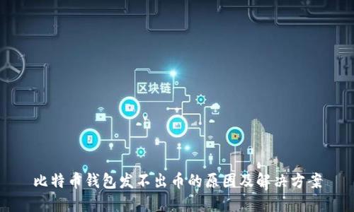 比特币钱包发不出币的原因及解决方案