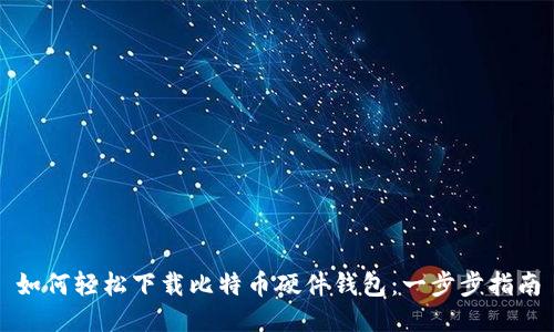 如何轻松下载比特币硬件钱包：一步步指南