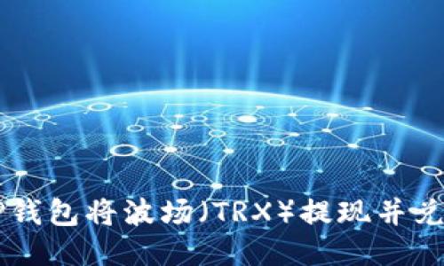如何通过TP钱包将波场（TRX）提现并兑换成人民币