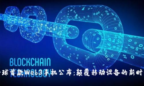 全球首款Web3手机公布：颠覆移动设备的新时代